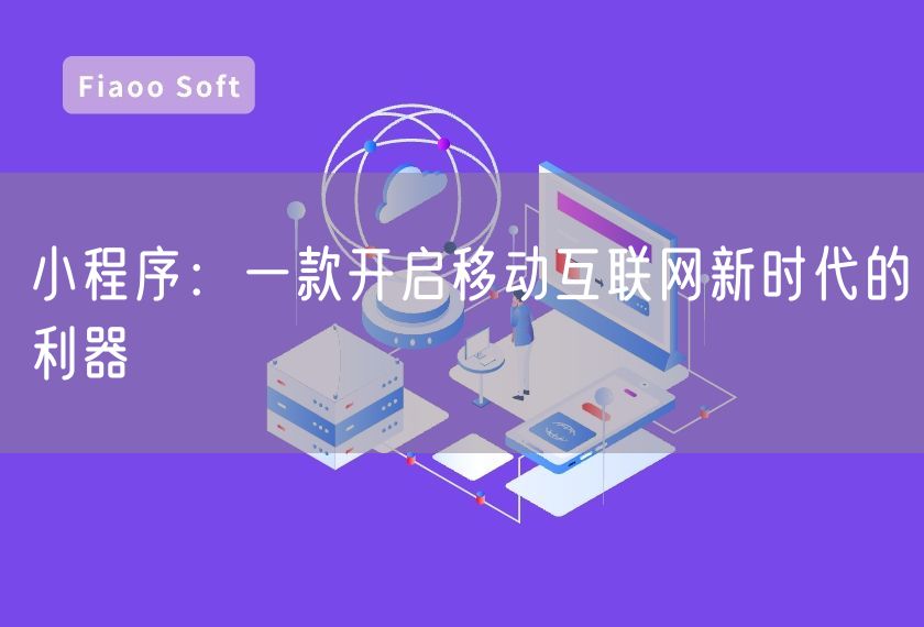 小程序：一款開啟移動互聯(lián)網(wǎng)新時代的利器