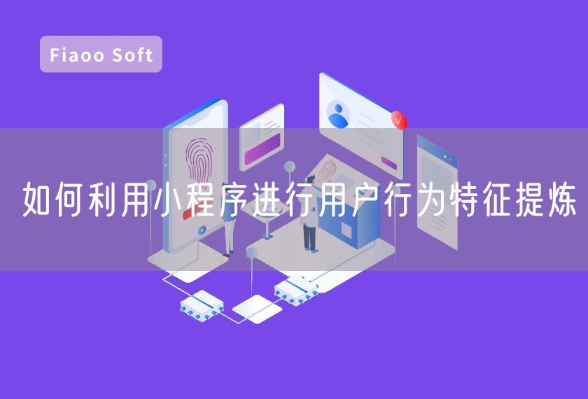 如何利用小程序進行用戶行為特征提煉