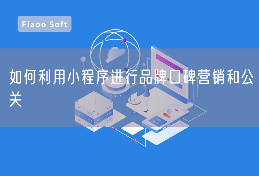 如何利用小程序進(jìn)行品牌口碑營(yíng)銷和公關(guān)