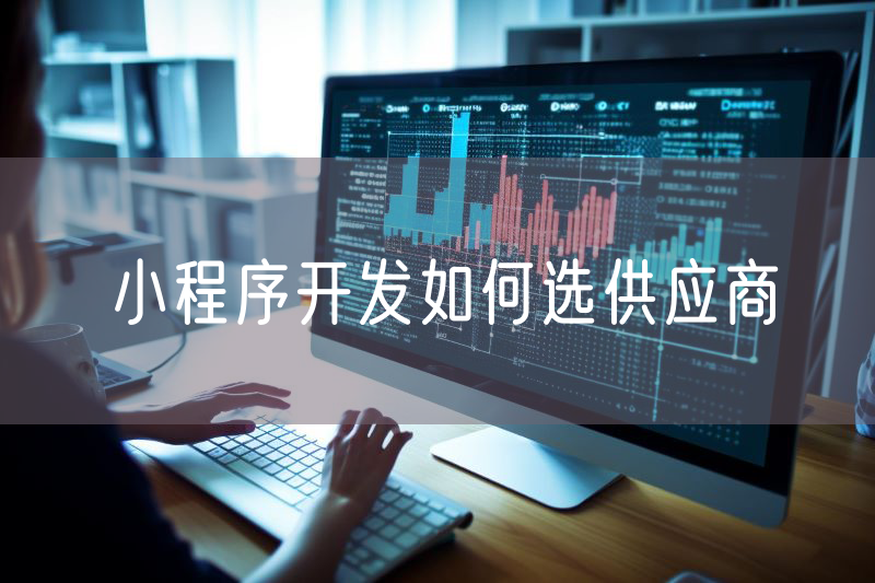 小程序開發(fā)如何選供應(yīng)商